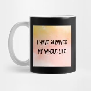 I Have Survived My Whole Life Mug